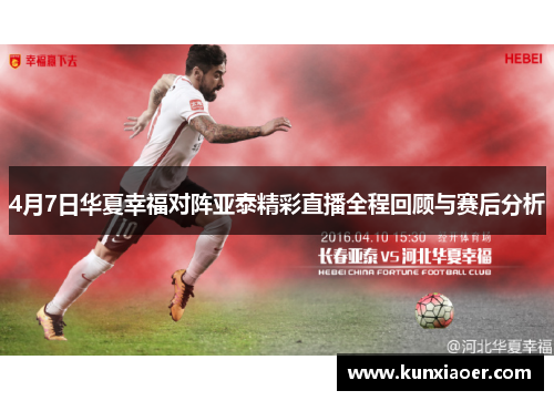 4月7日华夏幸福对阵亚泰精彩直播全程回顾与赛后分析