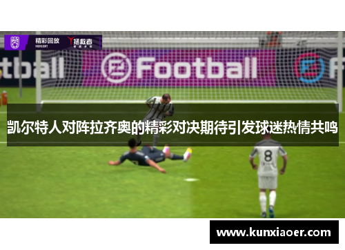 凯尔特人对阵拉齐奥的精彩对决期待引发球迷热情共鸣