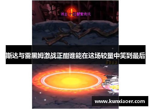 斯达与雷黑姆激战正酣谁能在这场较量中笑到最后