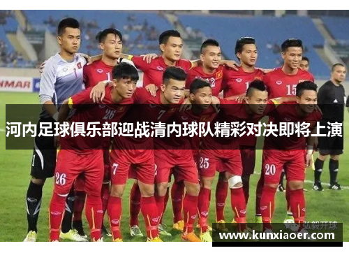 河内足球俱乐部迎战清内球队精彩对决即将上演